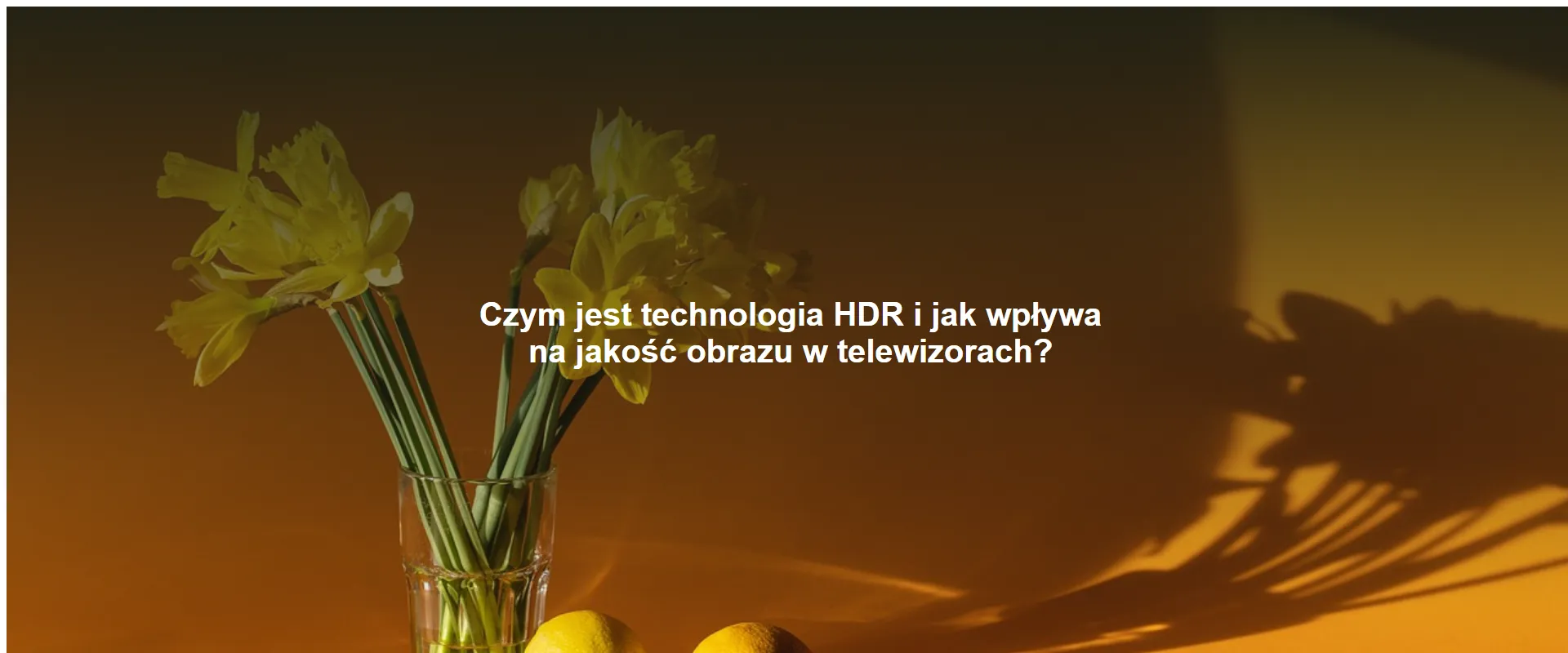 Czym jest technologia HDR i jak wpływa na jakość obrazu w telewizorach?