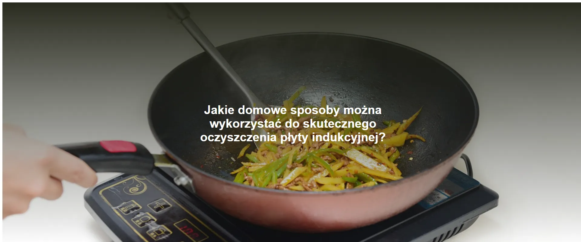 Jakie domowe sposoby można wykorzystać do skutecznego oczyszczenia płyty indukcyjnej?